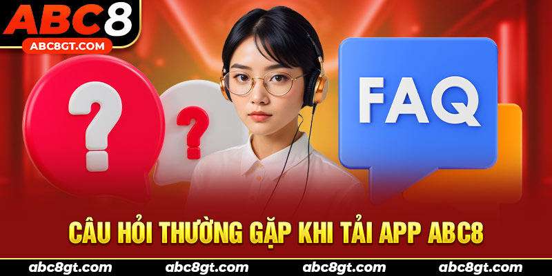 Câu hỏi thường gặp khi tải app ABC8