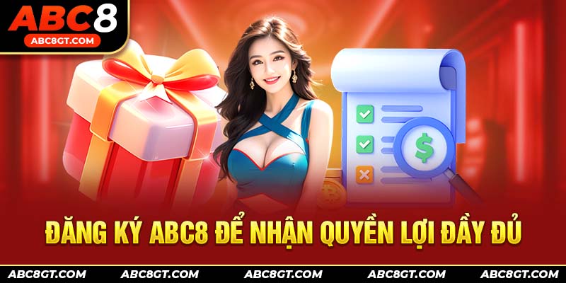 Đăng ký ABC8 để nhận quyền lợi đầy đủ của hội viên chính thức