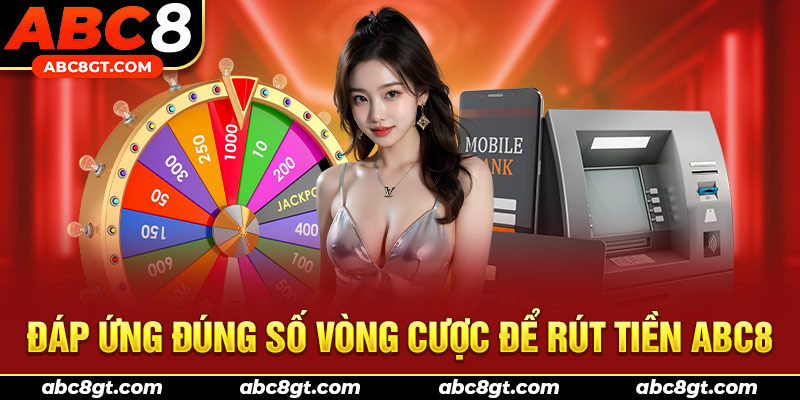 Thành viên cần đáp ứng đúng số vòng cược để rút tiền ABC8