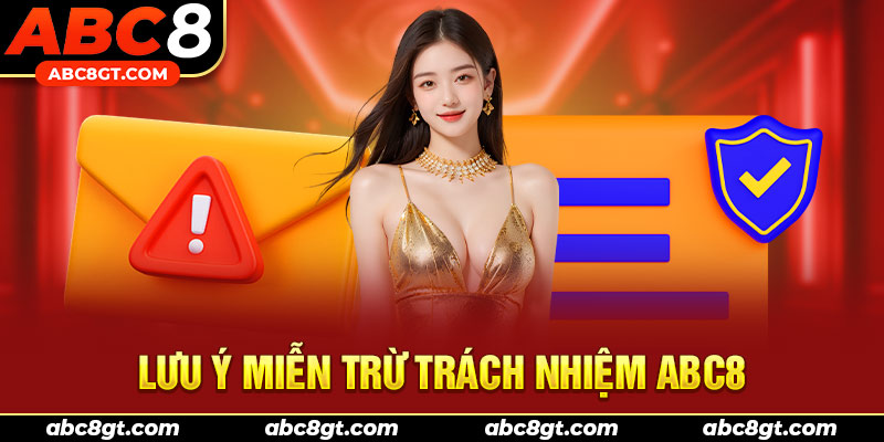 Chính sách miễn trừ trách nhiệm ABC8 lưu ý rõ điều nên làm