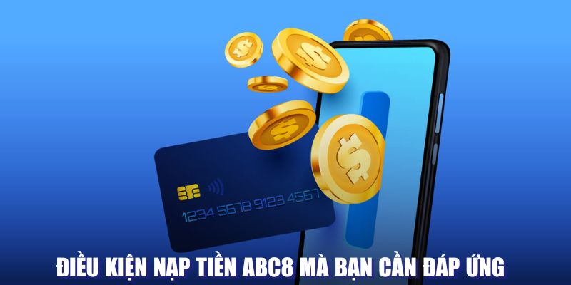 Điều kiện nạp tiền tại ABC8